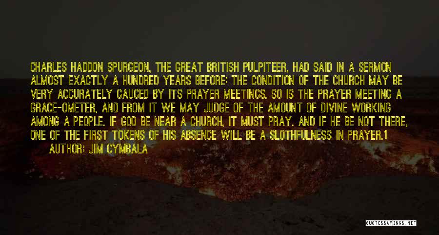 Jim Cymbala Quotes: Charles Haddon Spurgeon, The Great British Pulpiteer, Had Said In A Sermon Almost Exactly A Hundred Years Before: The Condition