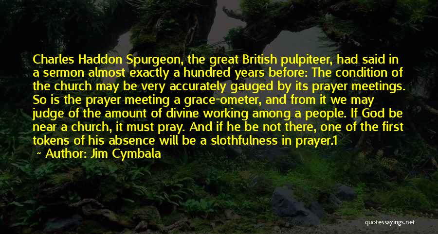 Jim Cymbala Quotes: Charles Haddon Spurgeon, The Great British Pulpiteer, Had Said In A Sermon Almost Exactly A Hundred Years Before: The Condition
