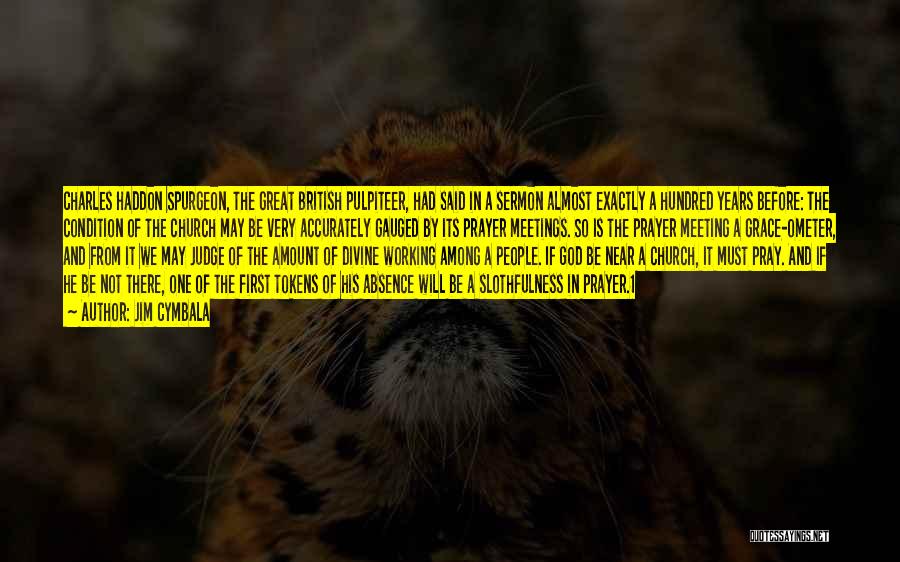 Jim Cymbala Quotes: Charles Haddon Spurgeon, The Great British Pulpiteer, Had Said In A Sermon Almost Exactly A Hundred Years Before: The Condition