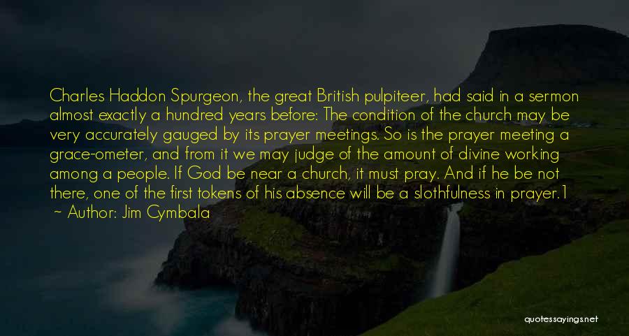 Jim Cymbala Quotes: Charles Haddon Spurgeon, The Great British Pulpiteer, Had Said In A Sermon Almost Exactly A Hundred Years Before: The Condition