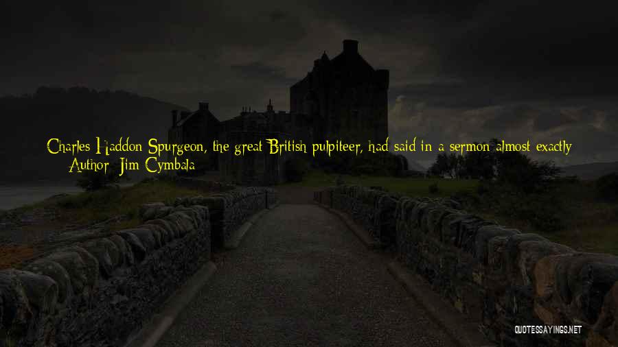 Jim Cymbala Quotes: Charles Haddon Spurgeon, The Great British Pulpiteer, Had Said In A Sermon Almost Exactly A Hundred Years Before: The Condition