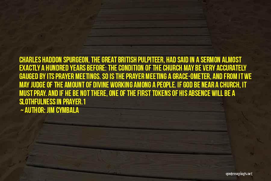 Jim Cymbala Quotes: Charles Haddon Spurgeon, The Great British Pulpiteer, Had Said In A Sermon Almost Exactly A Hundred Years Before: The Condition