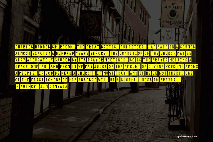 Jim Cymbala Quotes: Charles Haddon Spurgeon, The Great British Pulpiteer, Had Said In A Sermon Almost Exactly A Hundred Years Before: The Condition