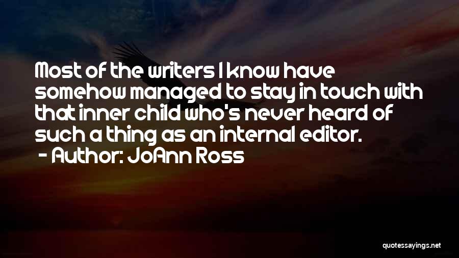 JoAnn Ross Quotes: Most Of The Writers I Know Have Somehow Managed To Stay In Touch With That Inner Child Who's Never Heard