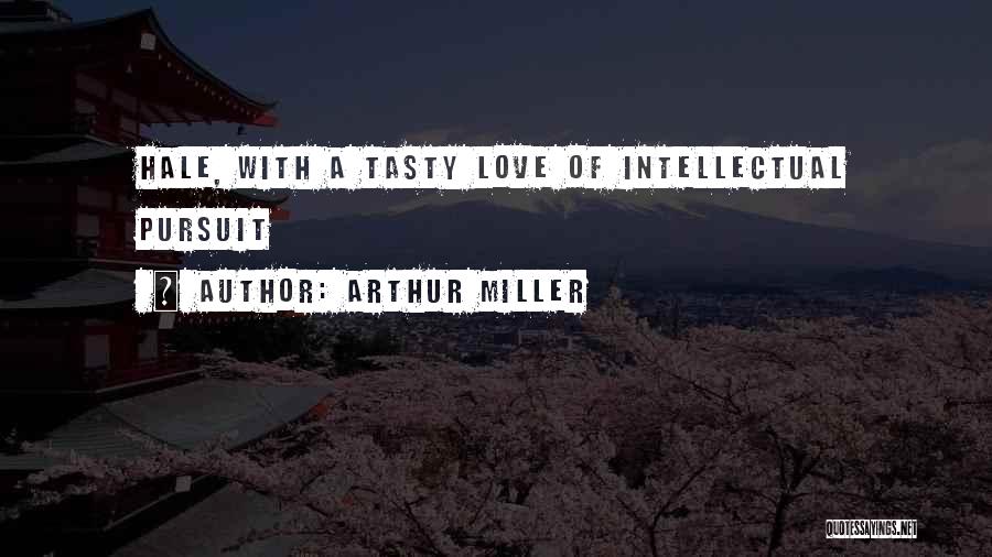 Arthur Miller Quotes: Hale, With A Tasty Love Of Intellectual Pursuit