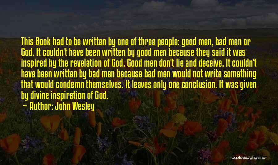 John Wesley Quotes: This Book Had To Be Written By One Of Three People: Good Men, Bad Men Or God. It Couldn't Have