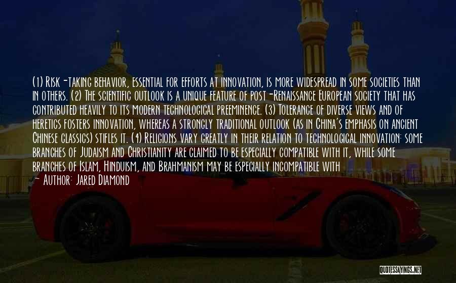Jared Diamond Quotes: (1) Risk-taking Behavior, Essential For Efforts At Innovation, Is More Widespread In Some Societies Than In Others. (2) The Scientific