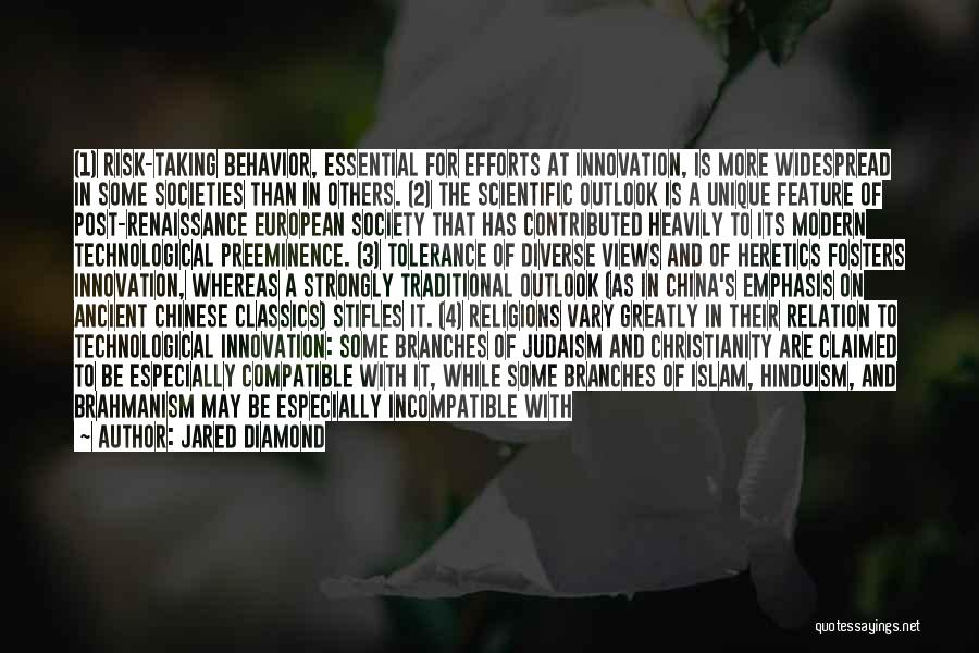 Jared Diamond Quotes: (1) Risk-taking Behavior, Essential For Efforts At Innovation, Is More Widespread In Some Societies Than In Others. (2) The Scientific