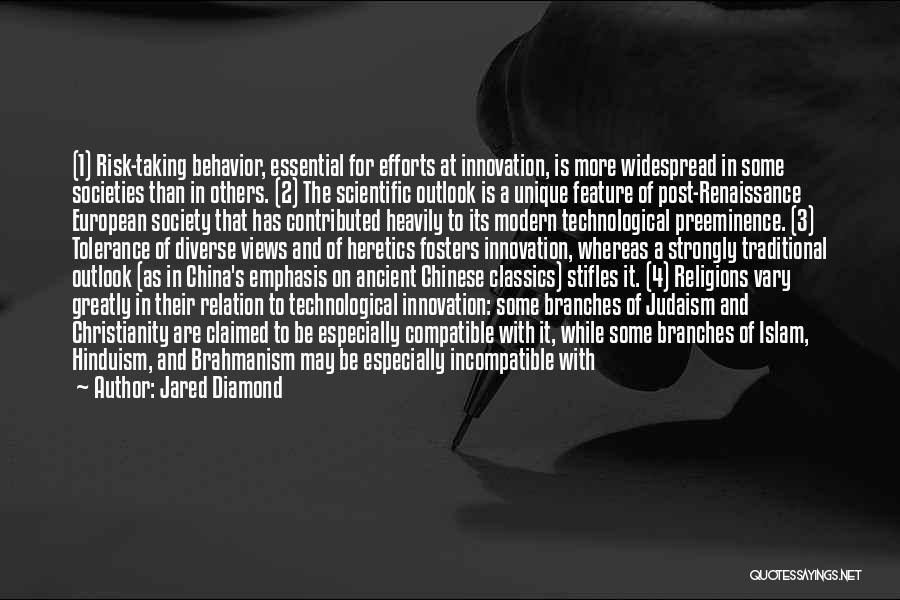 Jared Diamond Quotes: (1) Risk-taking Behavior, Essential For Efforts At Innovation, Is More Widespread In Some Societies Than In Others. (2) The Scientific