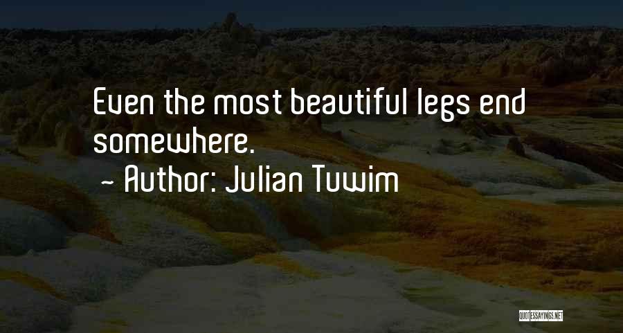 Julian Tuwim Quotes: Even The Most Beautiful Legs End Somewhere.