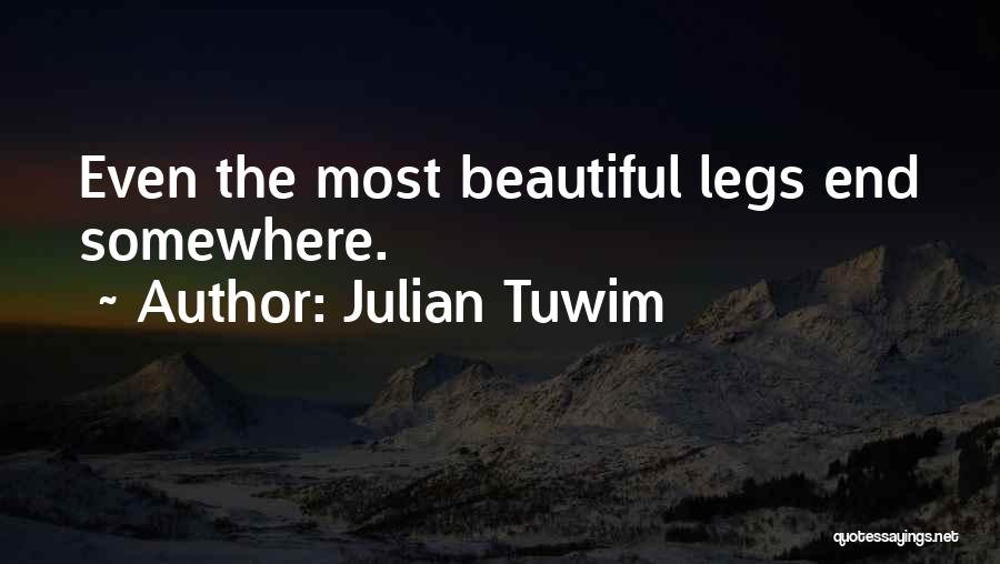 Julian Tuwim Quotes: Even The Most Beautiful Legs End Somewhere.