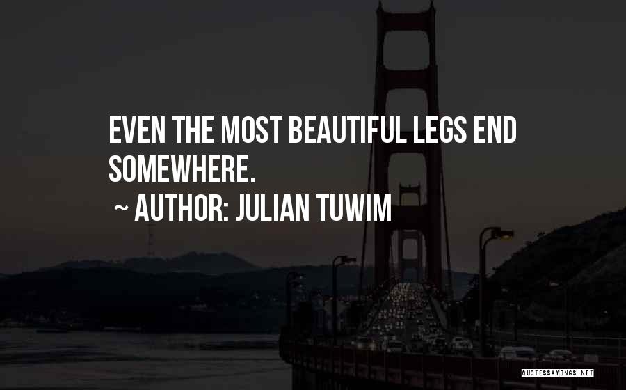 Julian Tuwim Quotes: Even The Most Beautiful Legs End Somewhere.