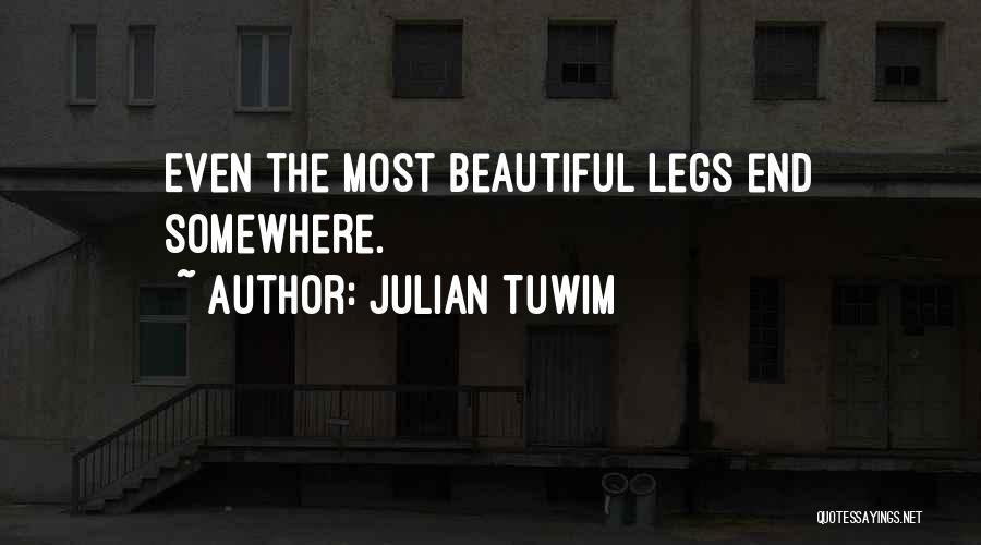 Julian Tuwim Quotes: Even The Most Beautiful Legs End Somewhere.