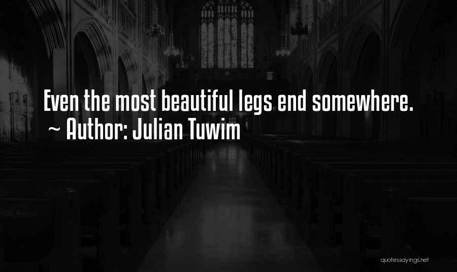 Julian Tuwim Quotes: Even The Most Beautiful Legs End Somewhere.