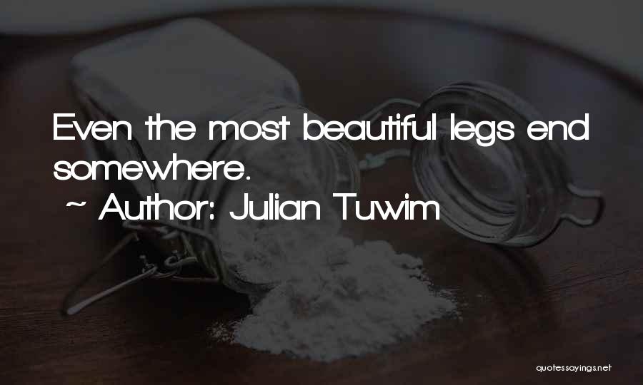 Julian Tuwim Quotes: Even The Most Beautiful Legs End Somewhere.