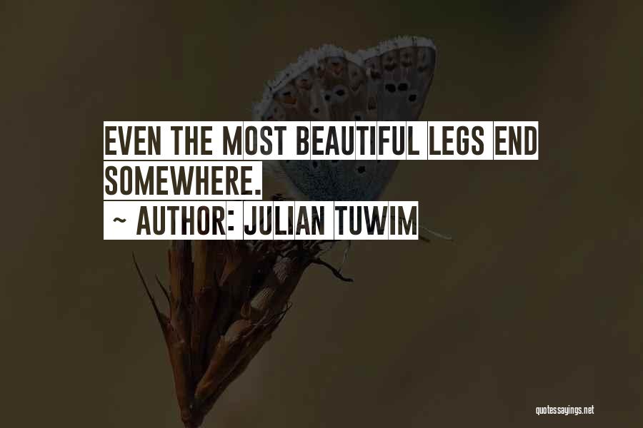 Julian Tuwim Quotes: Even The Most Beautiful Legs End Somewhere.