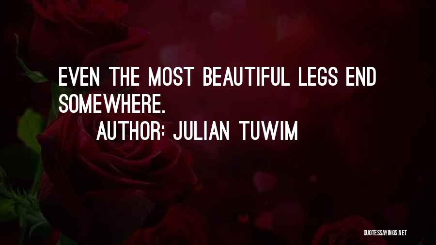 Julian Tuwim Quotes: Even The Most Beautiful Legs End Somewhere.