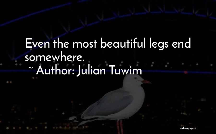 Julian Tuwim Quotes: Even The Most Beautiful Legs End Somewhere.