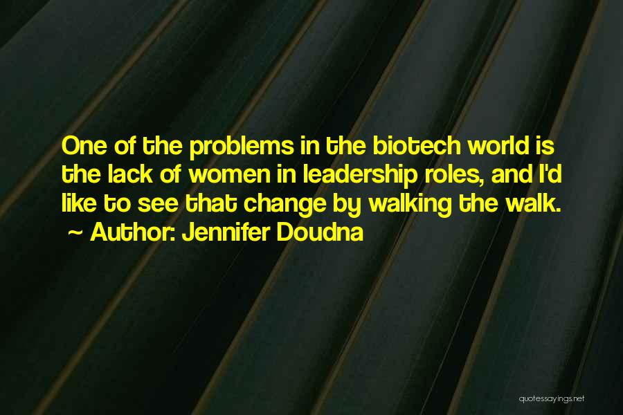 Jennifer Doudna Quotes: One Of The Problems In The Biotech World Is The Lack Of Women In Leadership Roles, And I'd Like To