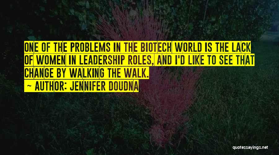 Jennifer Doudna Quotes: One Of The Problems In The Biotech World Is The Lack Of Women In Leadership Roles, And I'd Like To