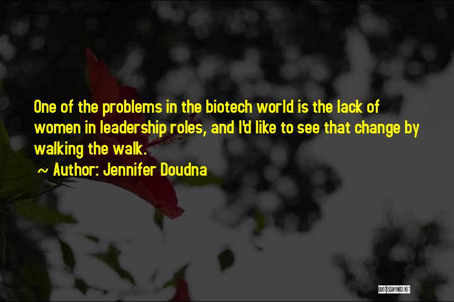 Jennifer Doudna Quotes: One Of The Problems In The Biotech World Is The Lack Of Women In Leadership Roles, And I'd Like To