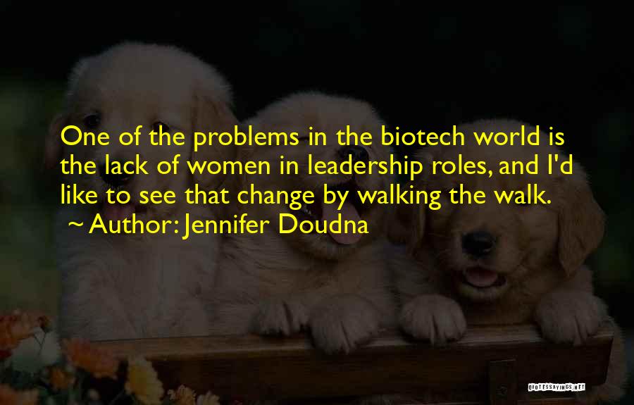 Jennifer Doudna Quotes: One Of The Problems In The Biotech World Is The Lack Of Women In Leadership Roles, And I'd Like To