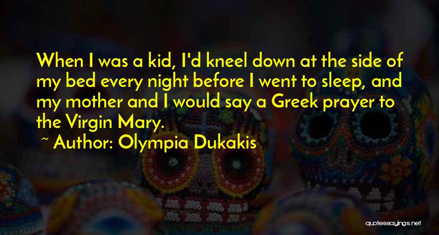 Olympia Dukakis Quotes: When I Was A Kid, I'd Kneel Down At The Side Of My Bed Every Night Before I Went To