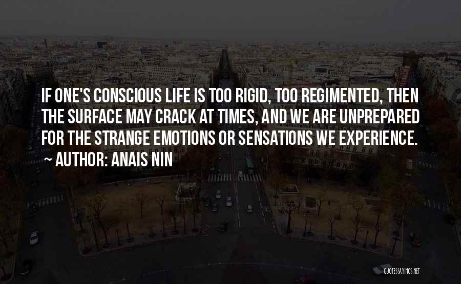 Anais Nin Quotes: If One's Conscious Life Is Too Rigid, Too Regimented, Then The Surface May Crack At Times, And We Are Unprepared