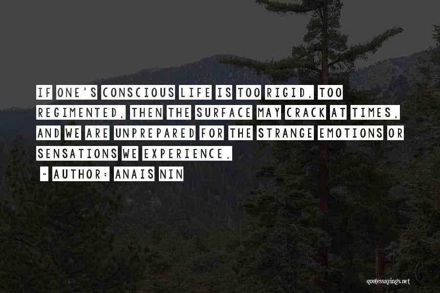 Anais Nin Quotes: If One's Conscious Life Is Too Rigid, Too Regimented, Then The Surface May Crack At Times, And We Are Unprepared