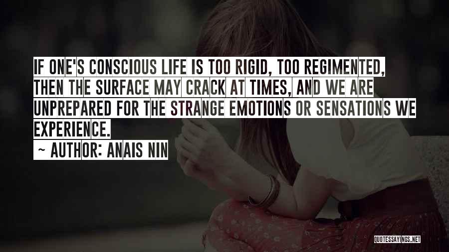 Anais Nin Quotes: If One's Conscious Life Is Too Rigid, Too Regimented, Then The Surface May Crack At Times, And We Are Unprepared