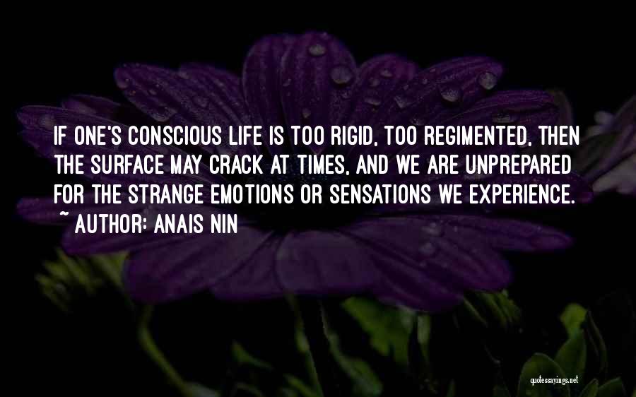 Anais Nin Quotes: If One's Conscious Life Is Too Rigid, Too Regimented, Then The Surface May Crack At Times, And We Are Unprepared