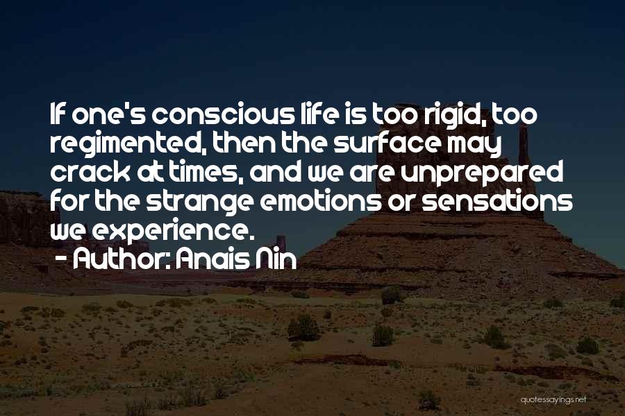 Anais Nin Quotes: If One's Conscious Life Is Too Rigid, Too Regimented, Then The Surface May Crack At Times, And We Are Unprepared