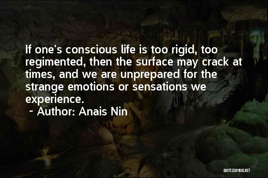 Anais Nin Quotes: If One's Conscious Life Is Too Rigid, Too Regimented, Then The Surface May Crack At Times, And We Are Unprepared