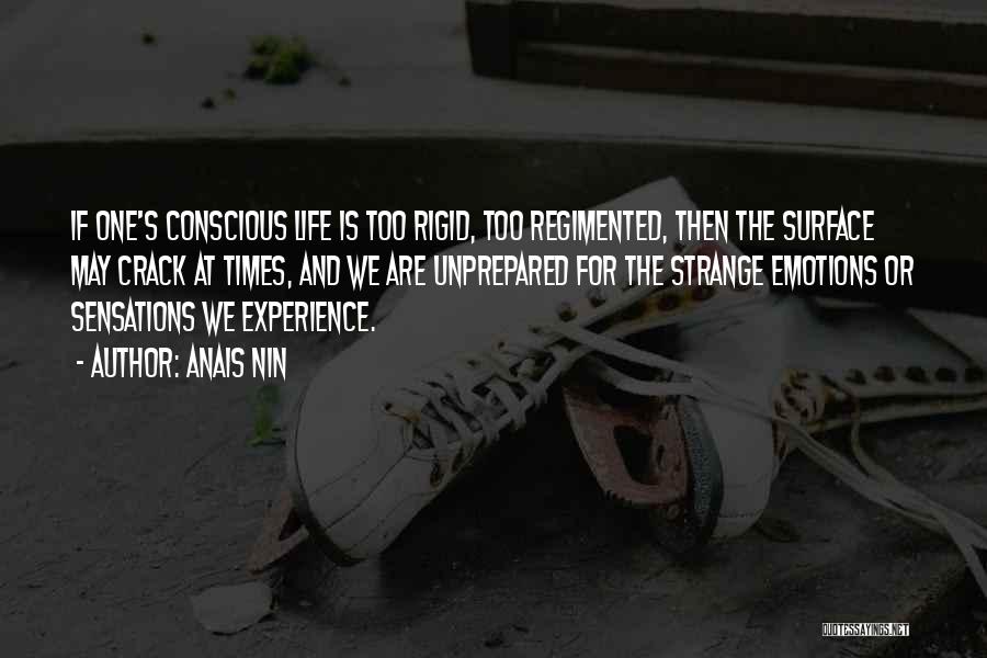 Anais Nin Quotes: If One's Conscious Life Is Too Rigid, Too Regimented, Then The Surface May Crack At Times, And We Are Unprepared
