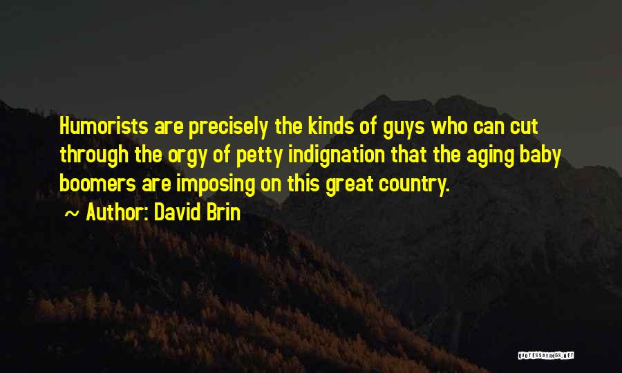 David Brin Quotes: Humorists Are Precisely The Kinds Of Guys Who Can Cut Through The Orgy Of Petty Indignation That The Aging Baby