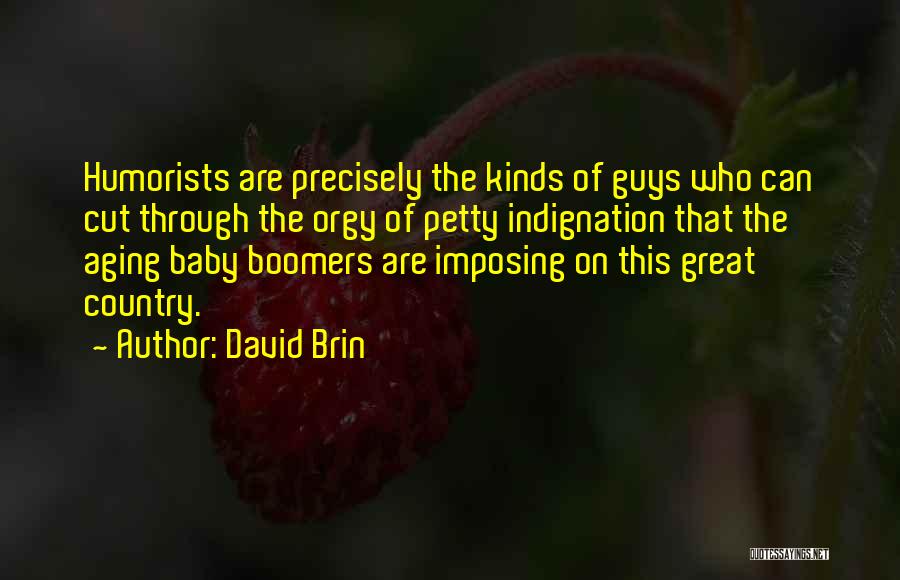 David Brin Quotes: Humorists Are Precisely The Kinds Of Guys Who Can Cut Through The Orgy Of Petty Indignation That The Aging Baby