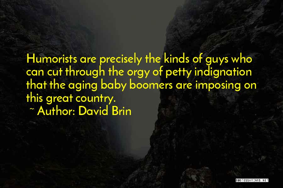 David Brin Quotes: Humorists Are Precisely The Kinds Of Guys Who Can Cut Through The Orgy Of Petty Indignation That The Aging Baby