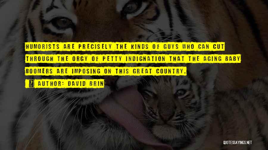 David Brin Quotes: Humorists Are Precisely The Kinds Of Guys Who Can Cut Through The Orgy Of Petty Indignation That The Aging Baby