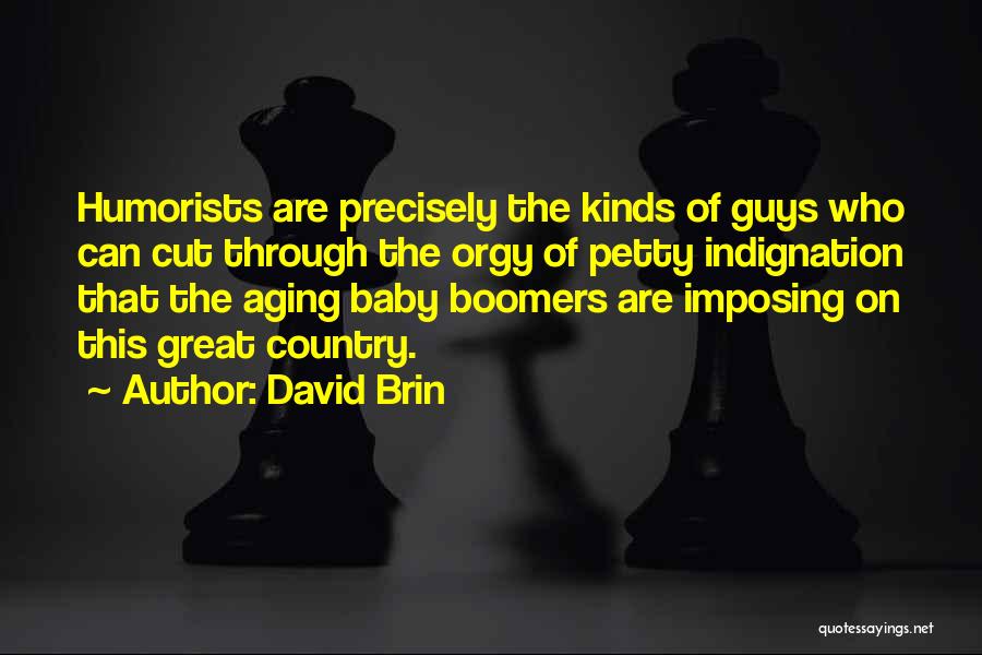 David Brin Quotes: Humorists Are Precisely The Kinds Of Guys Who Can Cut Through The Orgy Of Petty Indignation That The Aging Baby