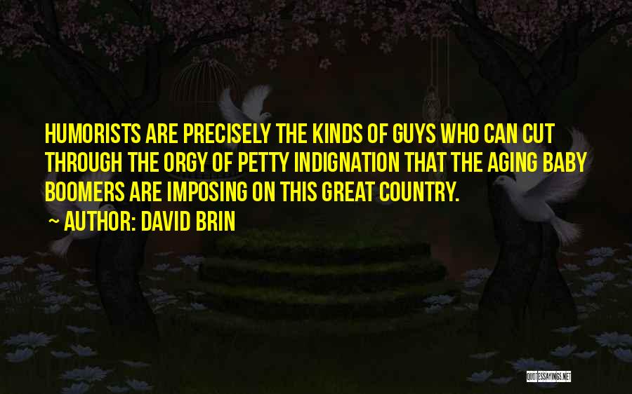 David Brin Quotes: Humorists Are Precisely The Kinds Of Guys Who Can Cut Through The Orgy Of Petty Indignation That The Aging Baby