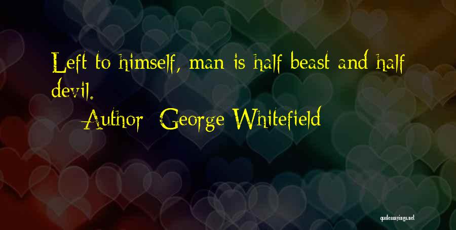 George Whitefield Quotes: Left To Himself, Man Is Half Beast And Half Devil.