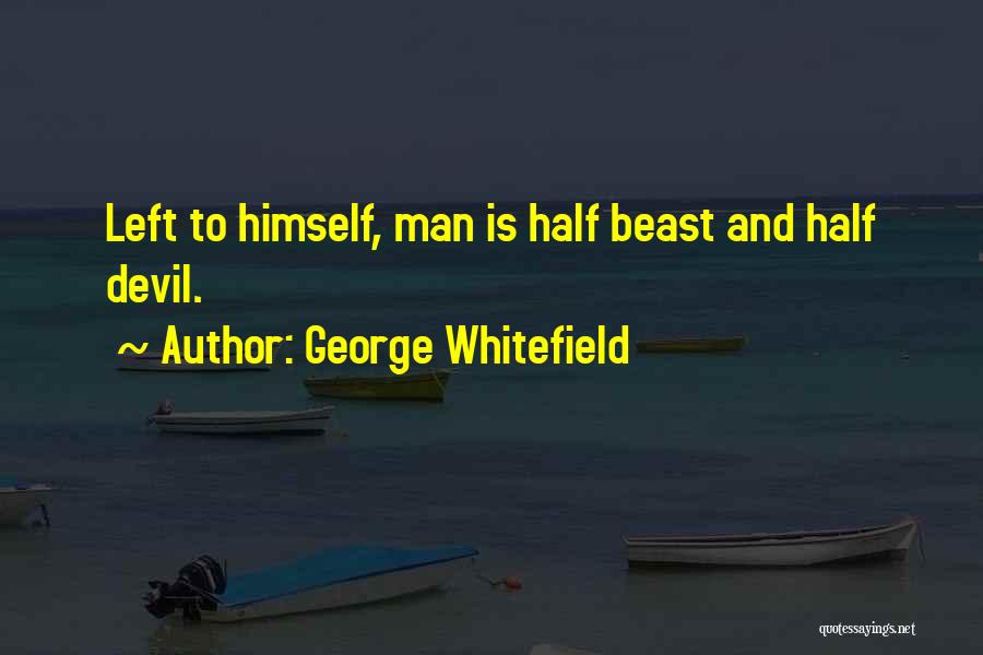 George Whitefield Quotes: Left To Himself, Man Is Half Beast And Half Devil.