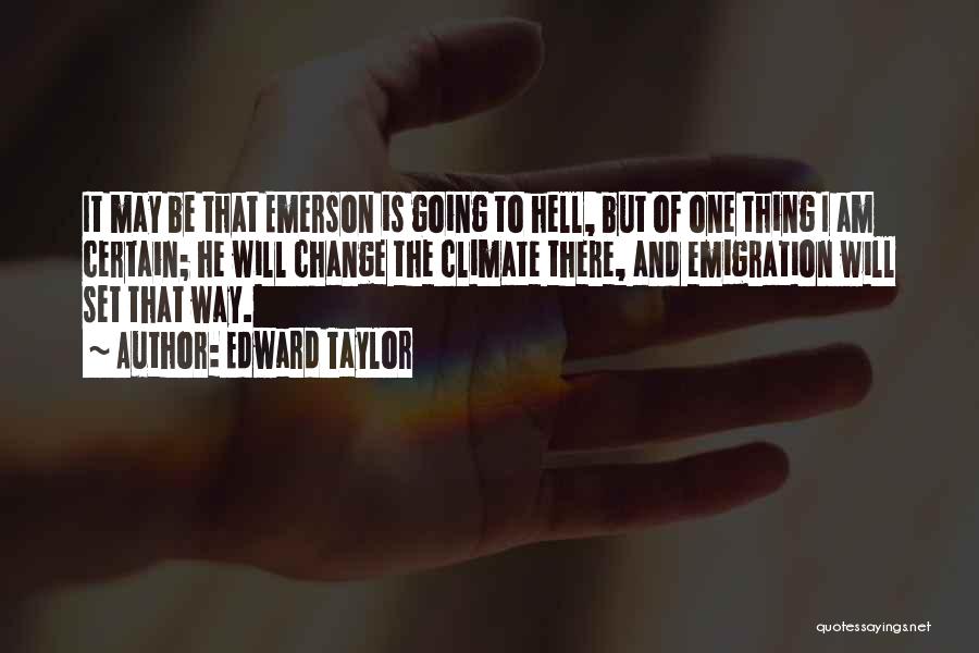 Edward Taylor Quotes: It May Be That Emerson Is Going To Hell, But Of One Thing I Am Certain; He Will Change The