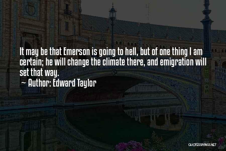 Edward Taylor Quotes: It May Be That Emerson Is Going To Hell, But Of One Thing I Am Certain; He Will Change The