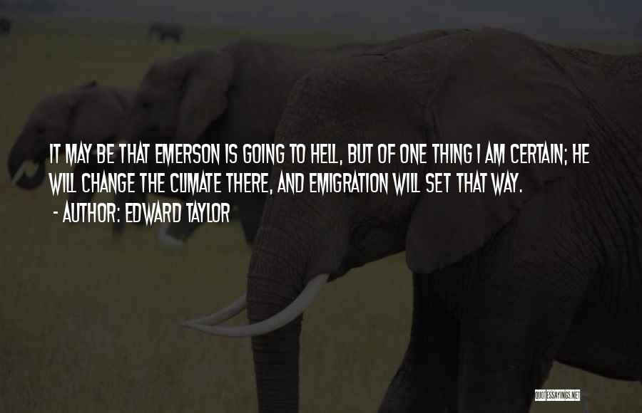 Edward Taylor Quotes: It May Be That Emerson Is Going To Hell, But Of One Thing I Am Certain; He Will Change The