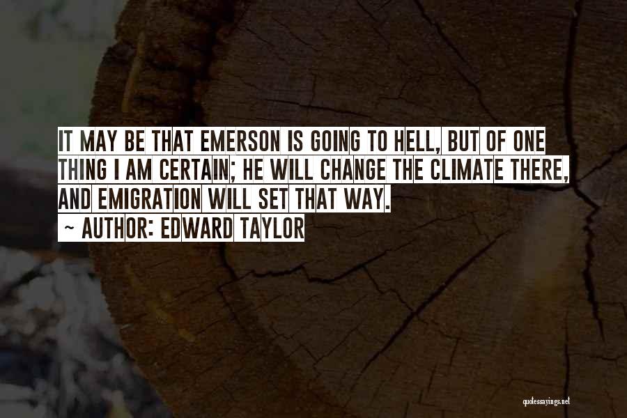 Edward Taylor Quotes: It May Be That Emerson Is Going To Hell, But Of One Thing I Am Certain; He Will Change The