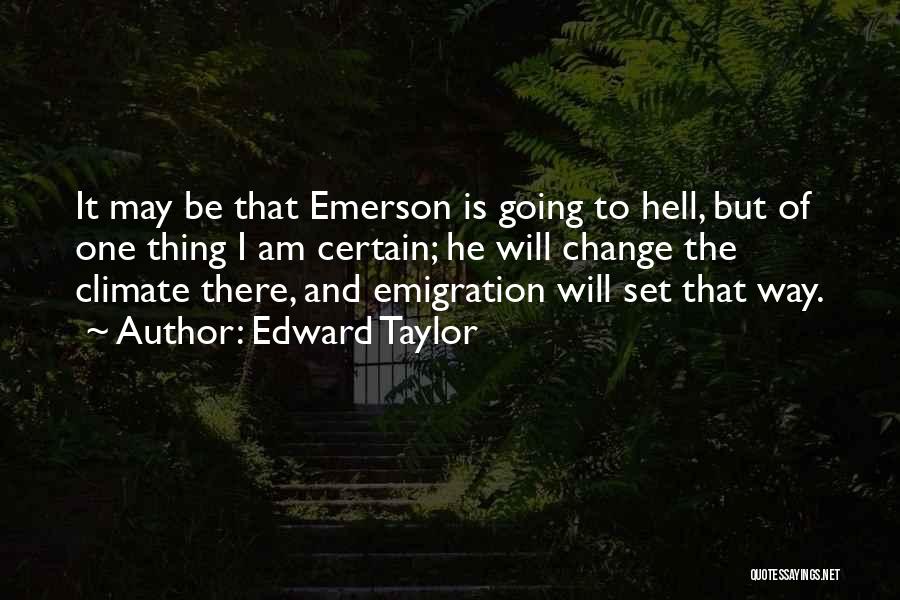 Edward Taylor Quotes: It May Be That Emerson Is Going To Hell, But Of One Thing I Am Certain; He Will Change The