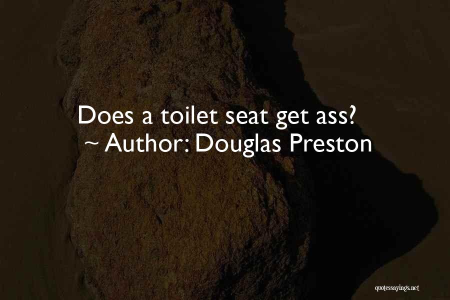 Douglas Preston Quotes: Does A Toilet Seat Get Ass?