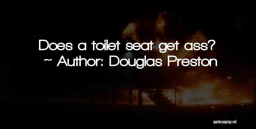 Douglas Preston Quotes: Does A Toilet Seat Get Ass?