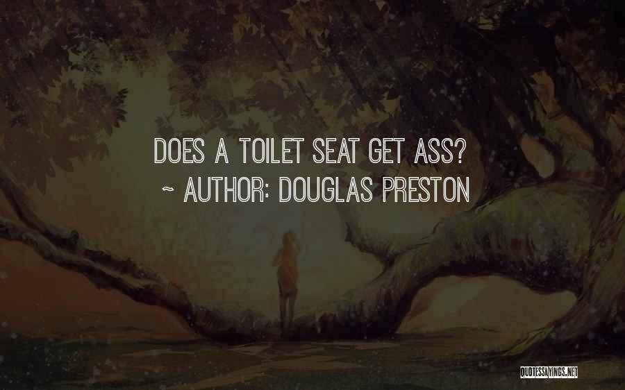 Douglas Preston Quotes: Does A Toilet Seat Get Ass?